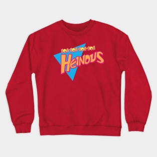 non-non-non-non Heinous Crewneck Sweatshirt